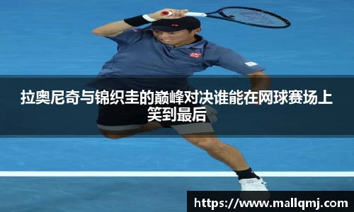 拉奥尼奇与锦织圭的巅峰对决谁能在网球赛场上笑到最后